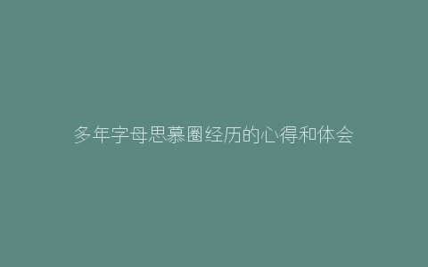 多年字母思慕圈经历的心得和体会