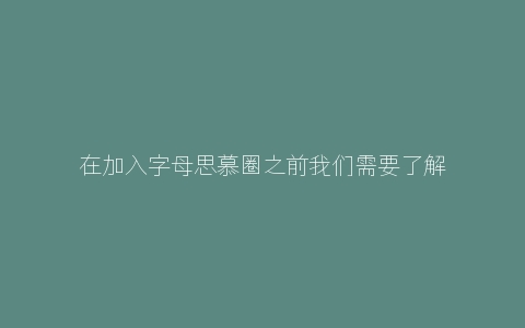 在加入字母思慕圈之前我们需要了解哪些概念