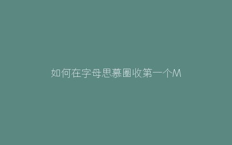 如何在字母思慕圈收第一个M