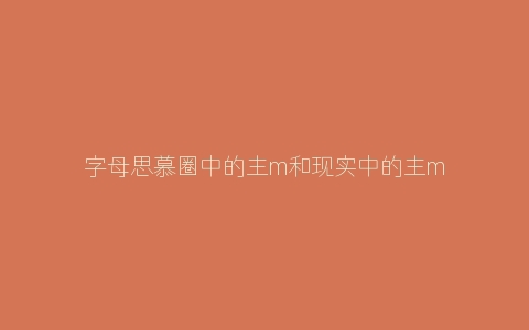 字母思慕圈中的主m和现实中的主m的区别