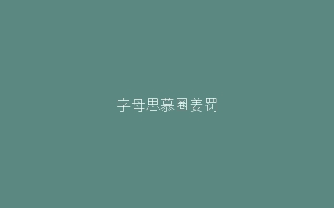 字母思慕圈姜罚