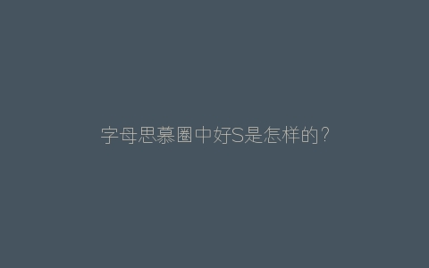 字母思慕圈中好S是怎样的？