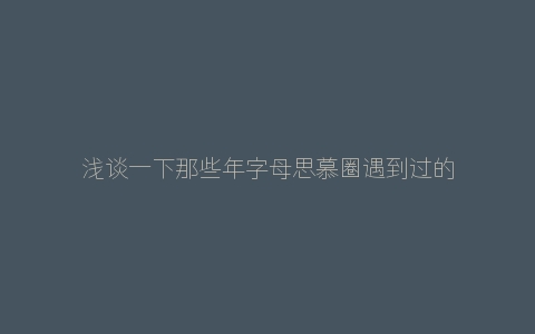 浅谈一下那些年字母思慕圈遇到过的小m们