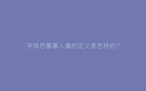 字母思慕圈入圈的定义是怎样的？