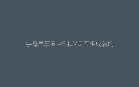 字母思慕圈中S和M是互相成就的