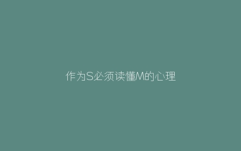 作为S必须读懂M的心理