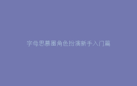 字母思慕圈角色扮演新手入门篇