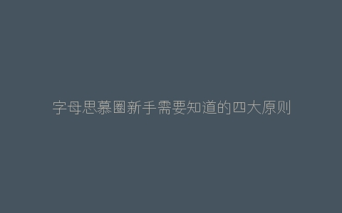 字母思慕圈新手需要知道的四大原则