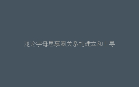 浅论字母思慕圈关系的建立和主导