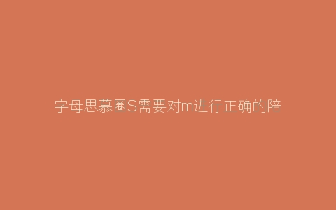 字母思慕圈S需要对m进行正确的陪伴和引导