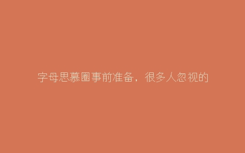 字母思慕圈事前准备，很多人忽视的小Tip