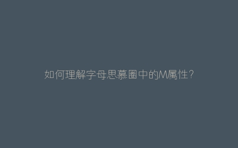 如何理解字母思慕圈中的M属性？