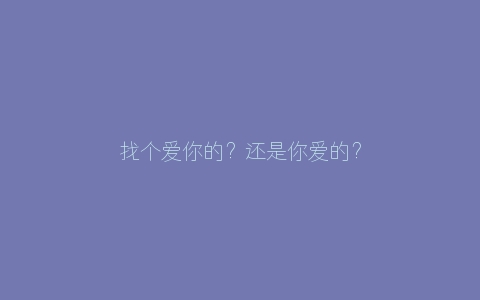 找个爱你的？还是你爱的？