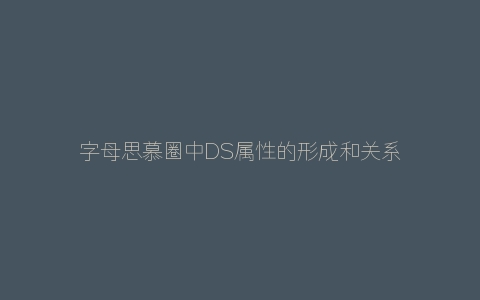 字母思慕圈中DS属性的形成和关系维系