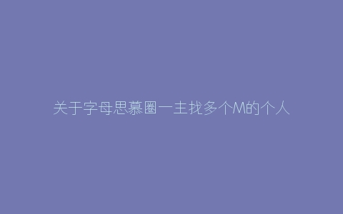 关于字母思慕圈一主找多个M的个人看法