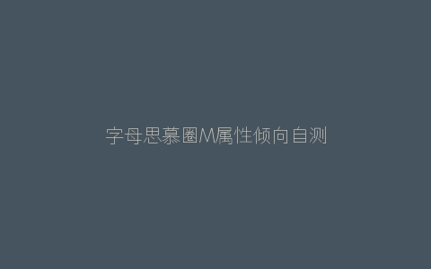 字母思慕圈M属性倾向自测