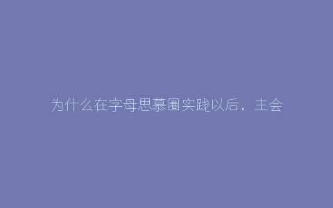 为什么在字母思慕圈实践以后，主会变得很忙？