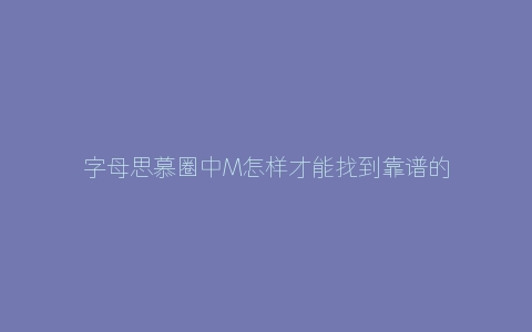 字母思慕圈中M怎样才能找到靠谱的S