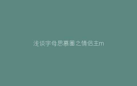 浅谈字母思慕圈之情侣主m