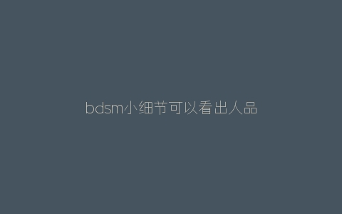 bdsm小细节可以看出人品