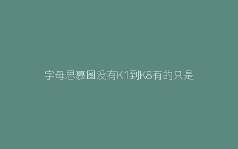 字母思慕圈没有K1到K8有的只是K9