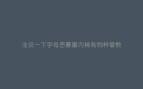 浅谈一下字母思慕圈内稀有物种管教主