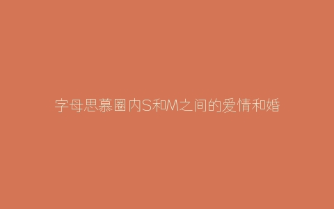 字母思慕圈内S和M之间的爱情和婚姻