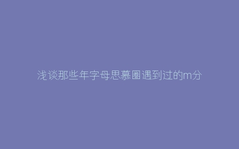 浅谈那些年字母思慕圈遇到过的m分类